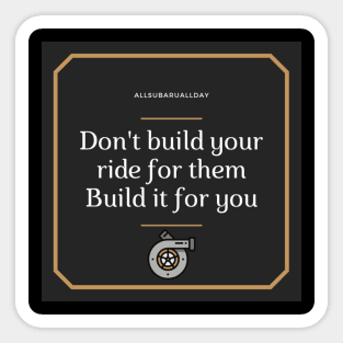 Don't build your ride for them, Build it for you Sticker